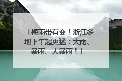 梅雨带有变！浙江多地下午起更猛：大雨、暴雨、大暴雨！