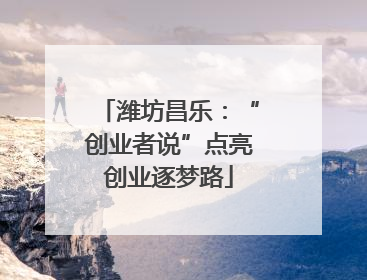 潍坊昌乐：“创业者说”点亮创业逐梦路