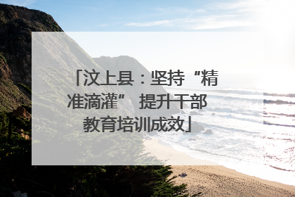 汶上县：坚持“精准滴灌” 提升干部教育培训成效