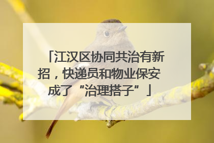 江汉区协同共治有新招，快递员和物业保安成了“治理搭子”