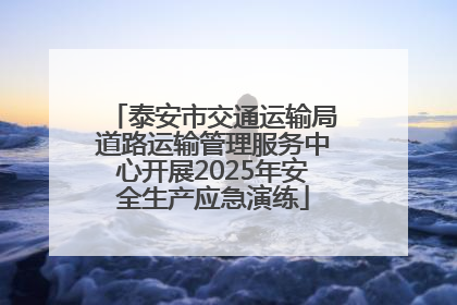 泰安市交通运输局道路运输管理服务中心开展2025年安全生产应急演练