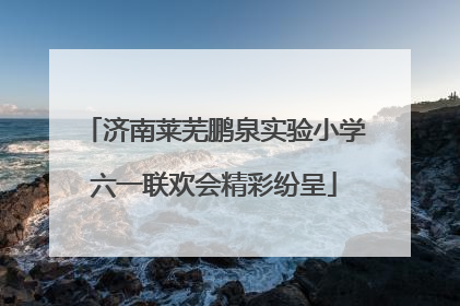 济南莱芜鹏泉实验小学六一联欢会精彩纷呈