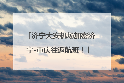 济宁大安机场加密济宁-重庆往返航班！