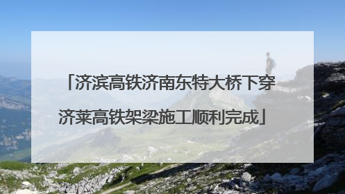 济滨高铁济南东特大桥下穿济莱高铁架梁施工顺利完成
