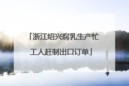 浙江绍兴腐乳生产忙 工人赶制出口订单