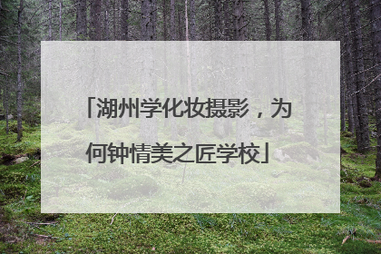 湖州学化妆摄影，为何钟情美之匠学校