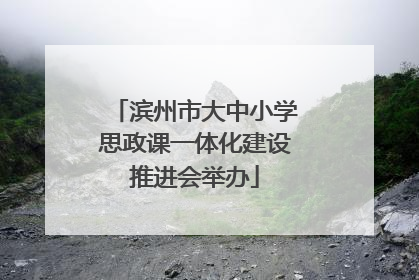 滨州市大中小学思政课一体化建设推进会举办