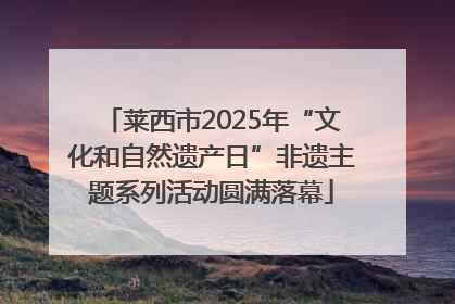莱西市2025年“文化和自然遗产日”非遗主题系列活动圆满落幕