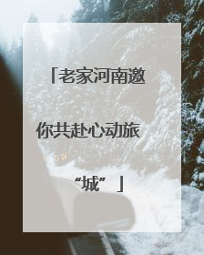 老家河南邀你共赴心动旅“城”