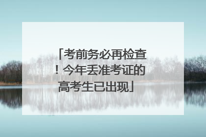 考前务必再检查！今年丢准考证的高考生已出现