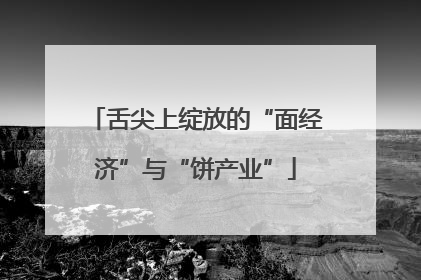 舌尖上绽放的“面经济”与“饼产业”