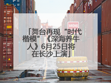 舞台再现“时代楷模”《深海养牛人》6月25日将在长沙上演