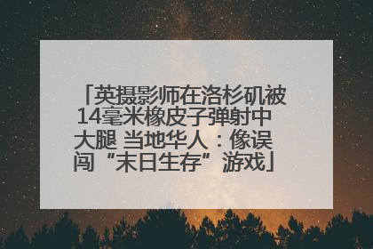 英摄影师在洛杉矶被14毫米橡皮子弹射中大腿 当地华人：像误闯“末日生存”游戏