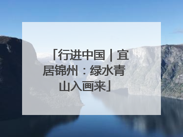 行进中国｜宜居锦州：绿水青山入画来