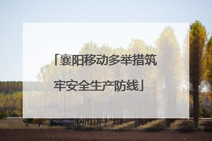 襄阳移动多举措筑牢安全生产防线