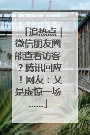 追热点｜微信朋友圈能查看访客？腾讯回应！网友：又是虚惊一场……