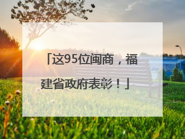 这95位闽商，福建省政府表彰！