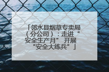 邻水县烟草专卖局（分公司）：走进“安全生产月” 开展“安全大练兵”