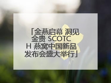 金燕启幕 洞见金贵 SCOTCH 燕窝中国新品发布会盛大举行