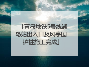 青岛地铁5号线湖岛站出入口及风亭围护桩施工完成