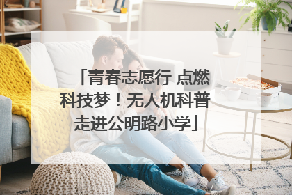 青春志愿行 点燃科技梦！无人机科普走进公明路小学