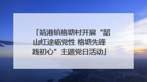 靖港镇格塘村开展“韶山红途砺党性 格塘先锋践初心”主题党日活动