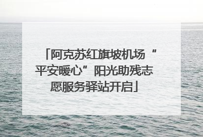 阿克苏红旗坡机场“平安暖心”阳光助残志愿服务驿站开启