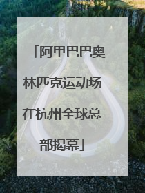 阿里巴巴奥林匹克运动场在杭州全球总部揭幕