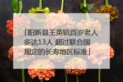 阳新县王英镇百岁老人多达13人 超过联合国规定的长寿地区标准
