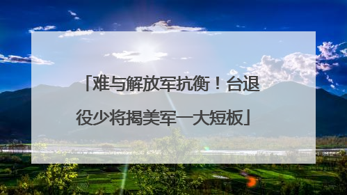 难与解放军抗衡！台退役少将揭美军一大短板
