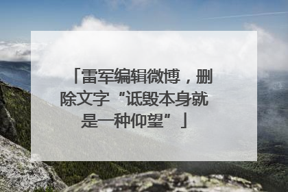 雷军编辑微博，删除文字“诋毁本身就是一种仰望”