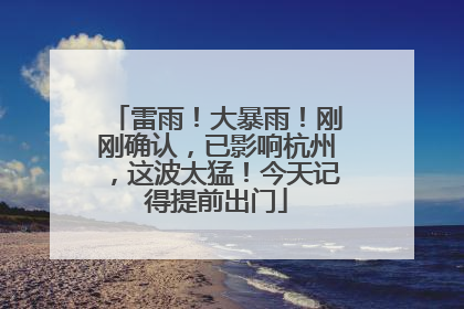 雷雨！大暴雨！刚刚确认，已影响杭州，这波太猛！今天记得提前出门