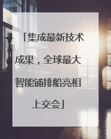 集成最新技术成果，全球最大智能铺排船亮相上交会