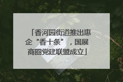 香河园街道推出惠企“香十条”，国展商圈党建联盟成立