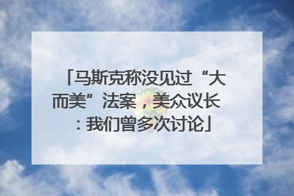 马斯克称没见过“大而美”法案，美众议长：我们曾多次讨论