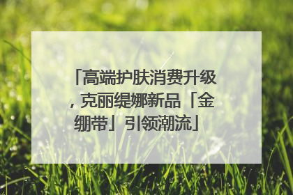 高端护肤消费升级，克丽缇娜新品「金绷带」引领潮流