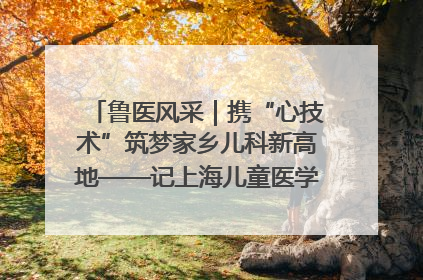 鲁医风采｜携“心技术”筑梦家乡儿科新高地——记上海儿童医学中心临沂医院执行院长、副主任医师孙琦