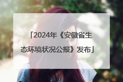 2024年《安徽省生态环境状况公报》发布