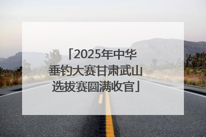 2025年中华垂钓大赛甘肃武山选拔赛圆满收官