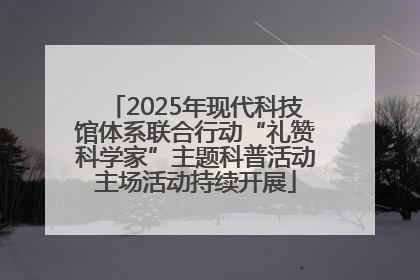 2025年现代科技馆体系联合行动“礼赞科学家”主题科普活动主场活动持续开展