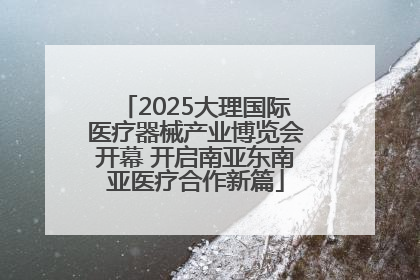 2025大理国际医疗器械产业博览会开幕 开启南亚东南亚医疗合作新篇