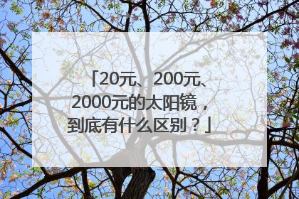 20元、200元、2000元的太阳镜，到底有什么区别？