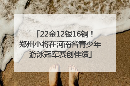 22金12银16铜！郑州小将在河南省青少年游泳冠军赛创佳绩