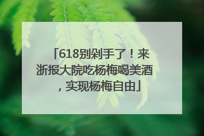 618别剁手了！来浙报大院吃杨梅喝美酒，实现杨梅自由