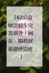 62岁俞敏洪骑车突发意外！网友：隔着屏幕都感觉疼