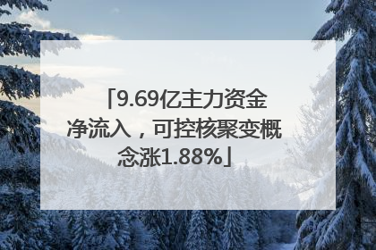 9.69亿主力资金净流入，可控核聚变概念涨1.88%